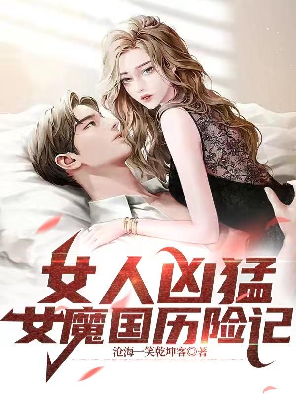 女人凶猛之女魔国历险记女人凶猛之女魔国历险记