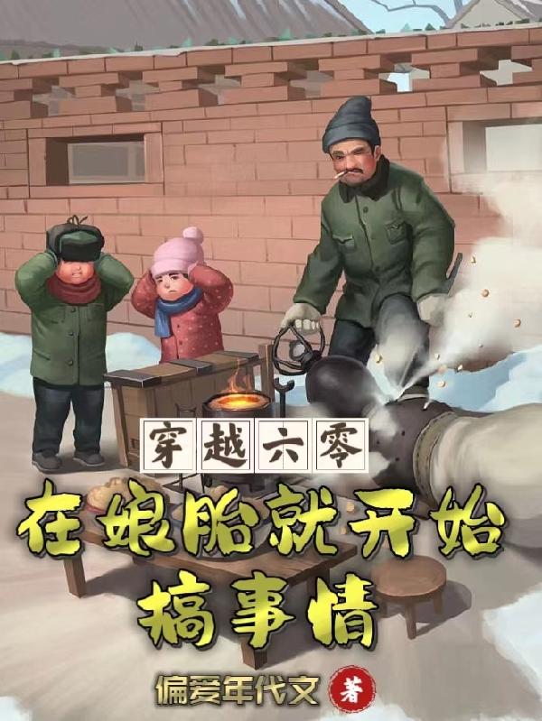 穿越六零，在娘胎就开始搞事情穿越六零，在娘胎就开始搞事情